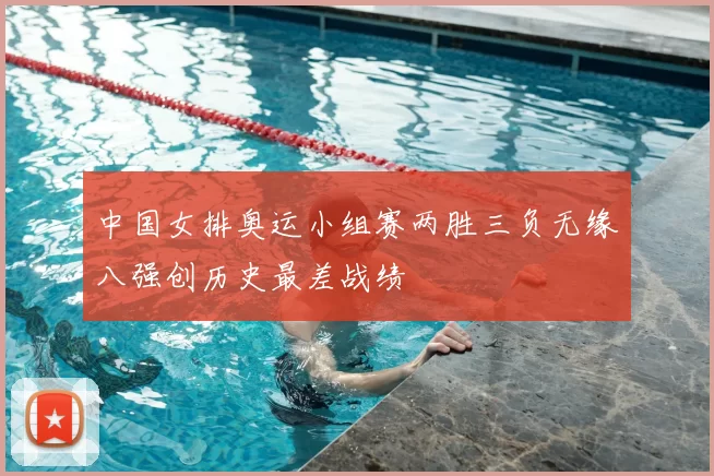 中国女排奥运小组赛两胜三负无缘八强创历史最差战绩