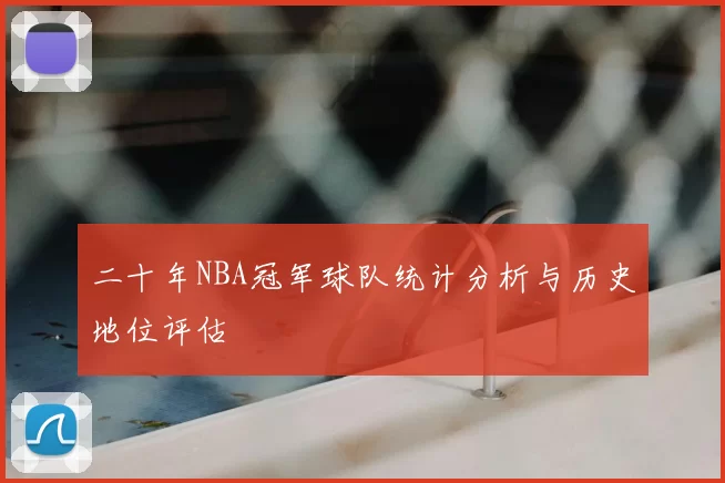 二十年NBA冠军球队统计分析与历史地位评估