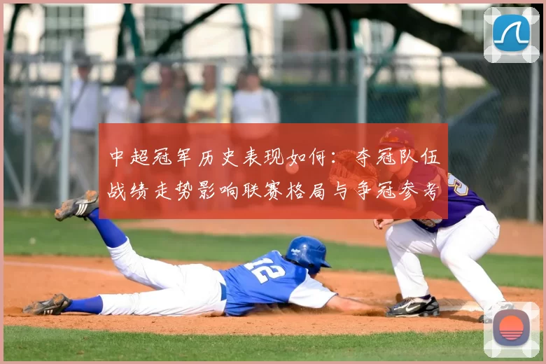 中超冠军历史表现如何:夺冠队伍战绩走势影响联赛格局与争冠参考