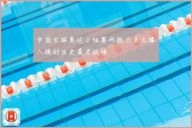 中国女排奥运小组赛两胜三负无缘八强创历史最差战绩