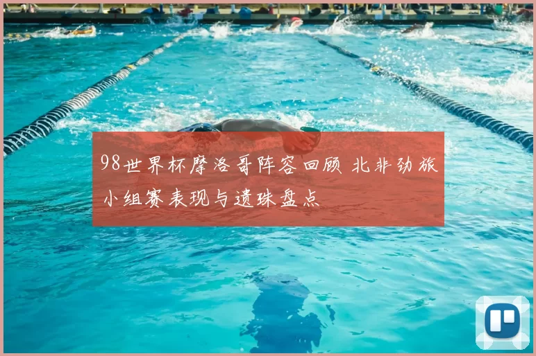 98世界杯摩洛哥阵容回顾 北非劲旅小组赛表现与遗珠盘点