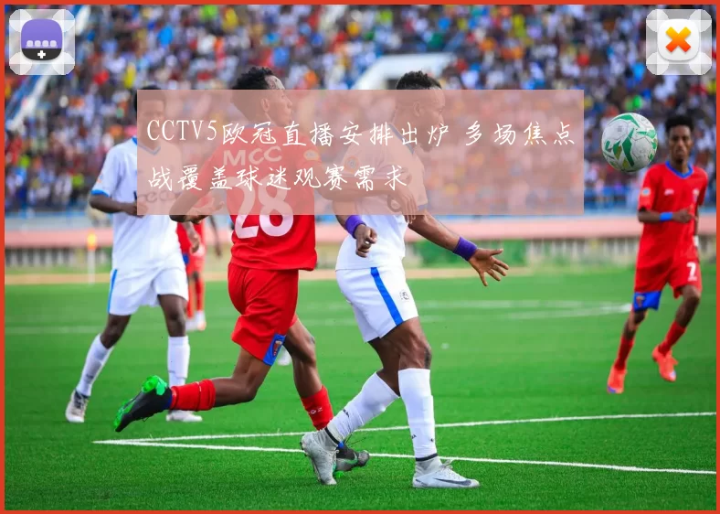 CCTV5欧冠直播安排出炉 多场焦点战覆盖球迷观赛需求