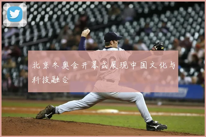 北京冬奥会开幕式展现中国文化与科技融合