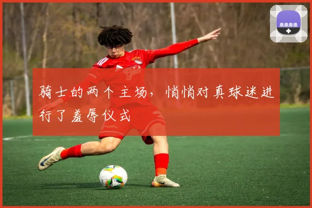 骑士的两个主场，悄悄对真球迷进行了羞辱仪式