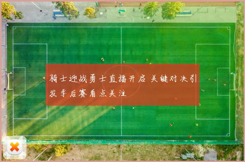 骑士迎战勇士直播开启 关键对决引发季后赛看点关注