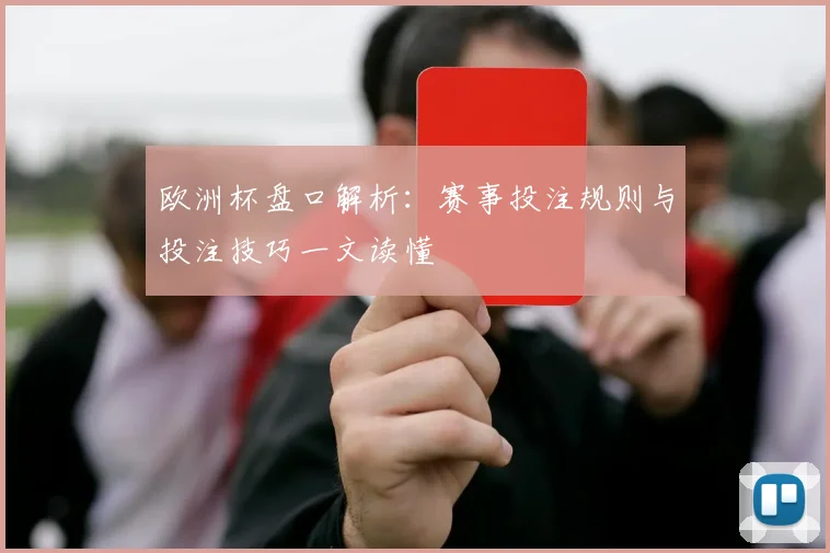 欧洲杯盘口解析：赛事投注规则与投注技巧一文读懂